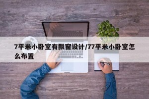 7平米小卧室有飘窗设计/77平米小卧室怎么布置