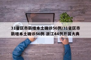 31省区市新增本土确诊56例/31省区市新增本土确诊56例 浙江44例开国大典