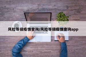 风险等级疫情查询/风险等级疫情查询app