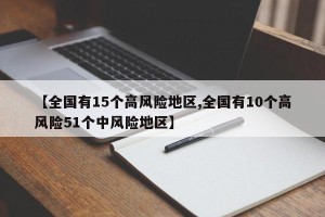 【全国有15个高风险地区,全国有10个高风险51个中风险地区】