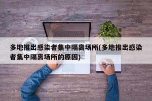 多地推出感染者集中隔离场所(多地推出感染者集中隔离场所的原因)