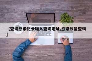 【查询感染记录输入查询地址,感染数量查询】