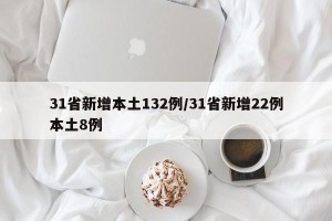 31省新增本土132例/31省新增22例本土8例
