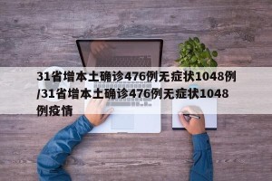 31省增本土确诊476例无症状1048例/31省增本土确诊476例无症状1048例疫情