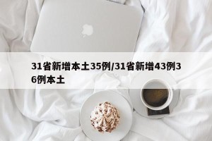 31省新增本土35例/31省新增43例36例本土