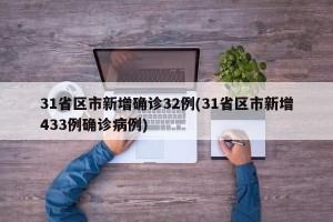 31省区市新增确诊32例(31省区市新增433例确诊病例)