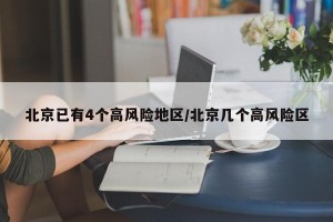 北京已有4个高风险地区/北京几个高风险区