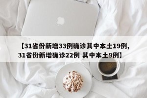 【31省份新增33例确诊其中本土19例,31省份新增确诊22例 其中本土9例】