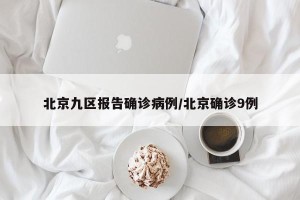北京九区报告确诊病例/北京确诊9例