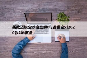 新款迈锐宝xl底盘解析/迈锐宝xl2020款20t底盘
