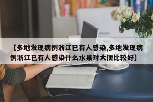 【多地发现病例浙江已有人感染,多地发现病例浙江已有人感染什么水果对大便比较好】
