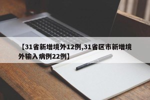【31省新增境外12例,31省区市新增境外输入病例22例】