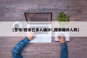 【警惕!西安已多人确诊!,西安确诊人数】