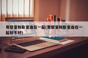 育婴室和卧室连在一起(育婴室和卧室连在一起好不好)
