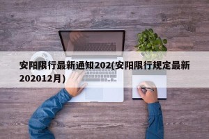 安阳限行最新通知202(安阳限行规定最新202012月)