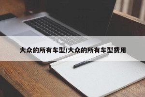 大众的所有车型/大众的所有车型费用