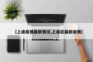 【上虞疫情最新情况,上虞区最新疫情】
