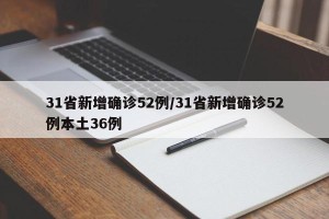 31省新增确诊52例/31省新增确诊52例本土36例