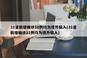 31省新增确诊10例均为境外输入(31省新增确诊11例均为境外输入)