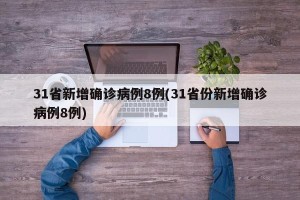 31省新增确诊病例8例(31省份新增确诊病例8例)