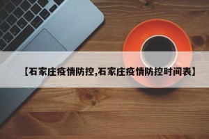 【石家庄疫情防控,石家庄疫情防控时间表】