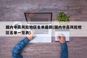 国内中高风险地区名单最新(国内中高风险地区名单一览表)