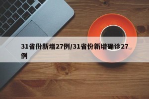 31省份新增27例/31省份新增确诊27例