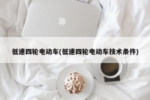 低速四轮电动车(低速四轮电动车技术条件)