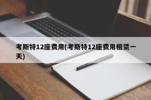 考斯特12座费用(考斯特12座费用租赁一天)