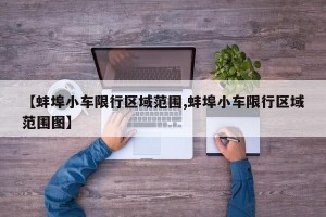 【蚌埠小车限行区域范围,蚌埠小车限行区域范围图】