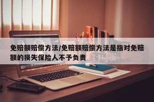 免赔额赔偿方法/免赔额赔偿方法是指对免赔额的损失保险人不予负责
