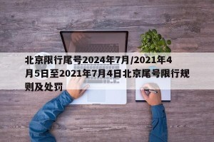 北京限行尾号2024年7月/2021年4月5日至2021年7月4日北京尾号限行规则及处罚