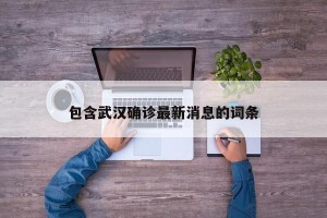 包含武汉确诊最新消息的词条