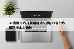 31省区市昨日新增确诊59例/31省份昨日新增本土确诊