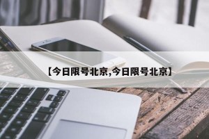 【今日限号北京,今日限号北京】