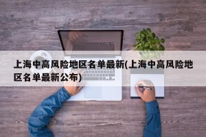 上海中高风险地区名单最新(上海中高风险地区名单最新公布)