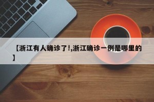 【浙江有人确诊了!,浙江确诊一例是哪里的】
