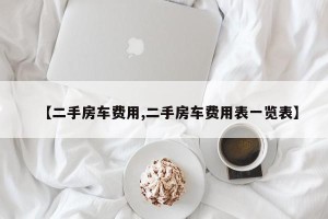 【二手房车费用,二手房车费用表一览表】