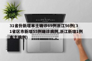 31省份新增本土确诊69例浙江56例(31省区市新增55例确诊病例,浙江新增1例本土病例)