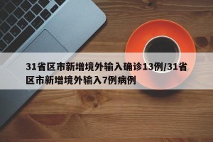 31省区市新增境外输入确诊13例/31省区市新增境外输入7例病例