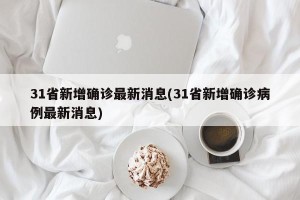 31省新增确诊最新消息(31省新增确诊病例最新消息)