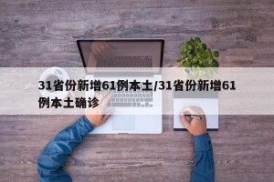 31省份新增61例本土/31省份新增61例本土确诊