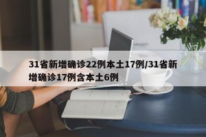 31省新增确诊22例本土17例/31省新增确诊17例含本土6例