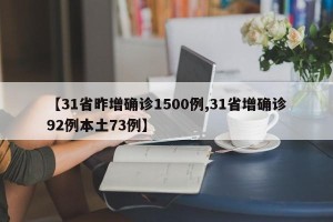 【31省昨增确诊1500例,31省增确诊92例本土73例】