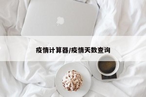 疫情计算器/疫情天数查询