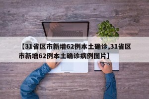 【31省区市新增62例本土确诊,31省区市新增62例本土确诊病例图片】