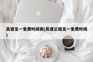 高速五一免费时间表(高速公路五一免费时间)