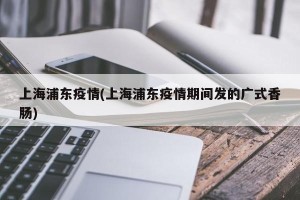 上海浦东疫情(上海浦东疫情期间发的广式香肠)