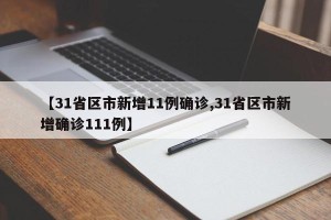【31省区市新增11例确诊,31省区市新增确诊111例】