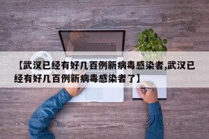 【武汉已经有好几百例新病毒感染者,武汉已经有好几百例新病毒感染者了】